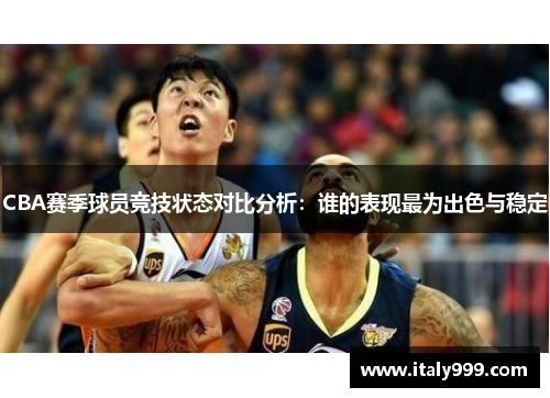 CBA赛季球员竞技状态对比分析：谁的表现最为出色与稳定