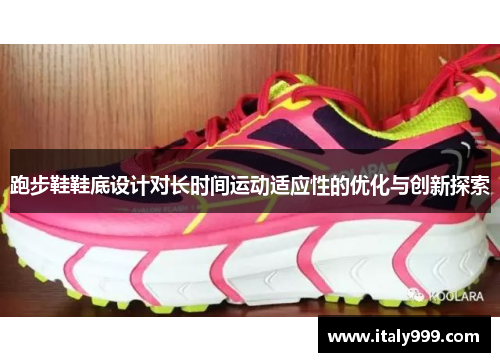 跑步鞋鞋底设计对长时间运动适应性的优化与创新探索
